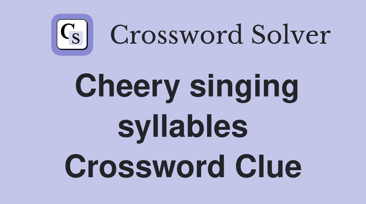 Cheery singing syllables Crossword Clue