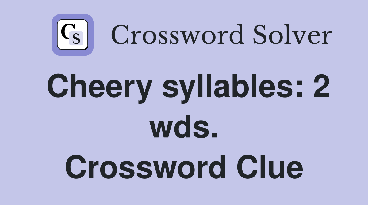 Cheery syllables: 2 wds. Crossword Clue
