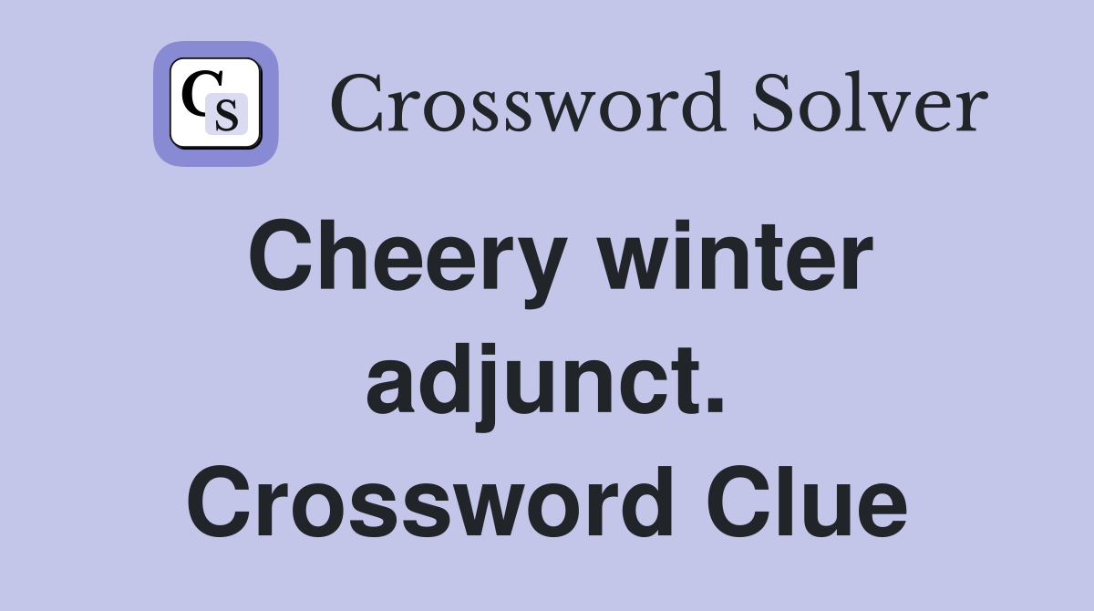 Cheery winter adjunct. Crossword Clue