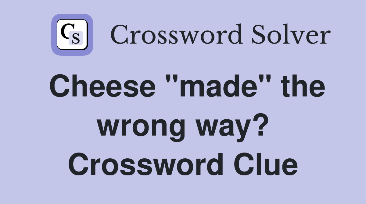 Cheese "made" the wrong way? Crossword Clue