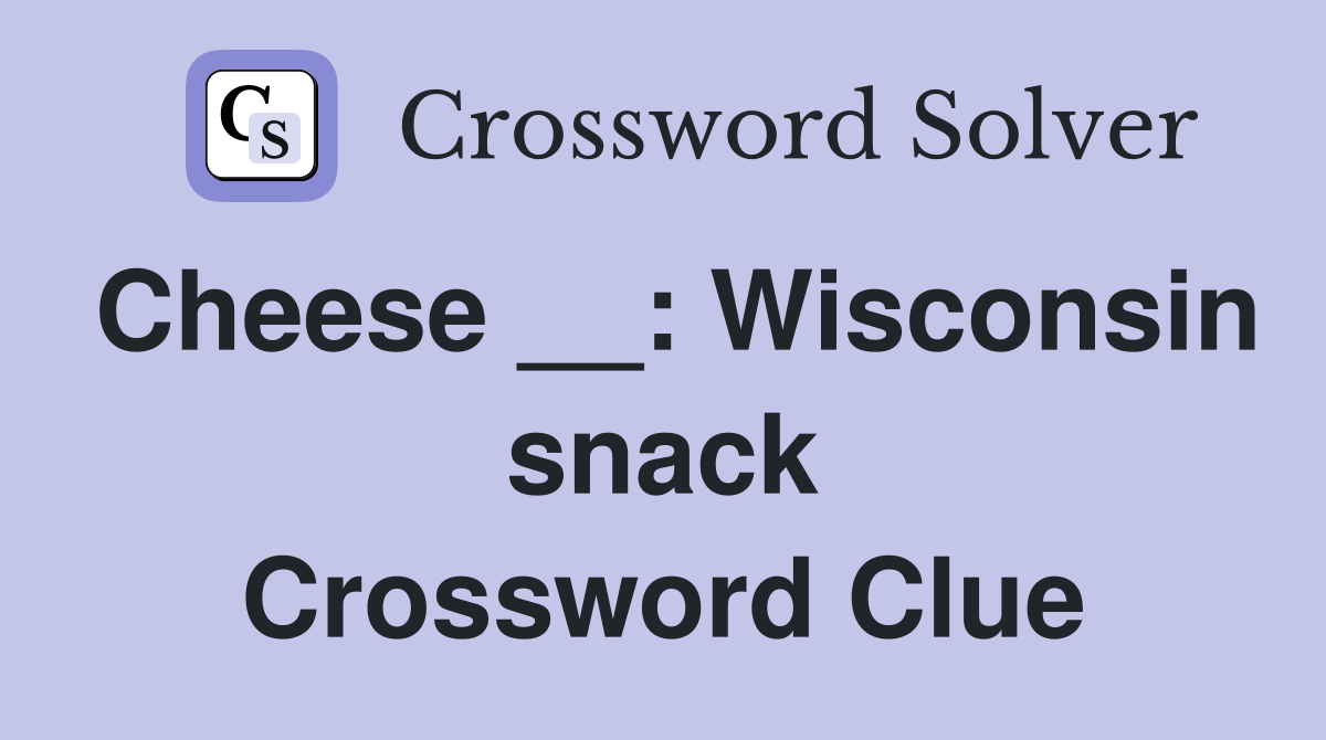 Cheese __: Wisconsin snack Crossword Clue