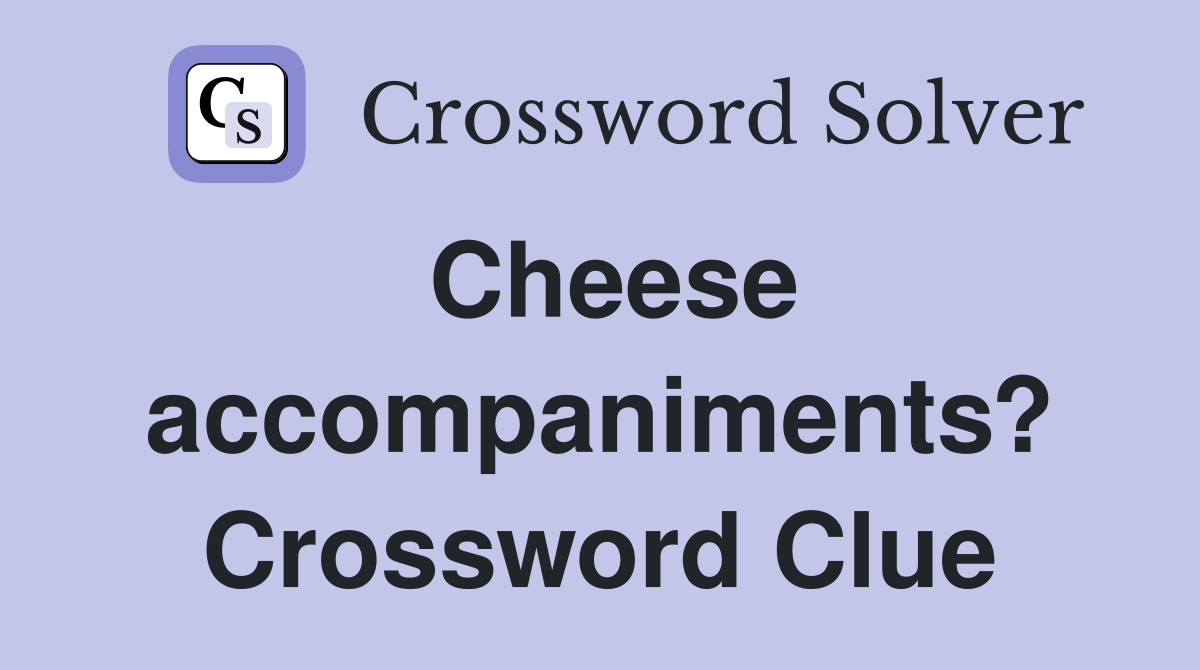 Cheese accompaniments? Crossword Clue