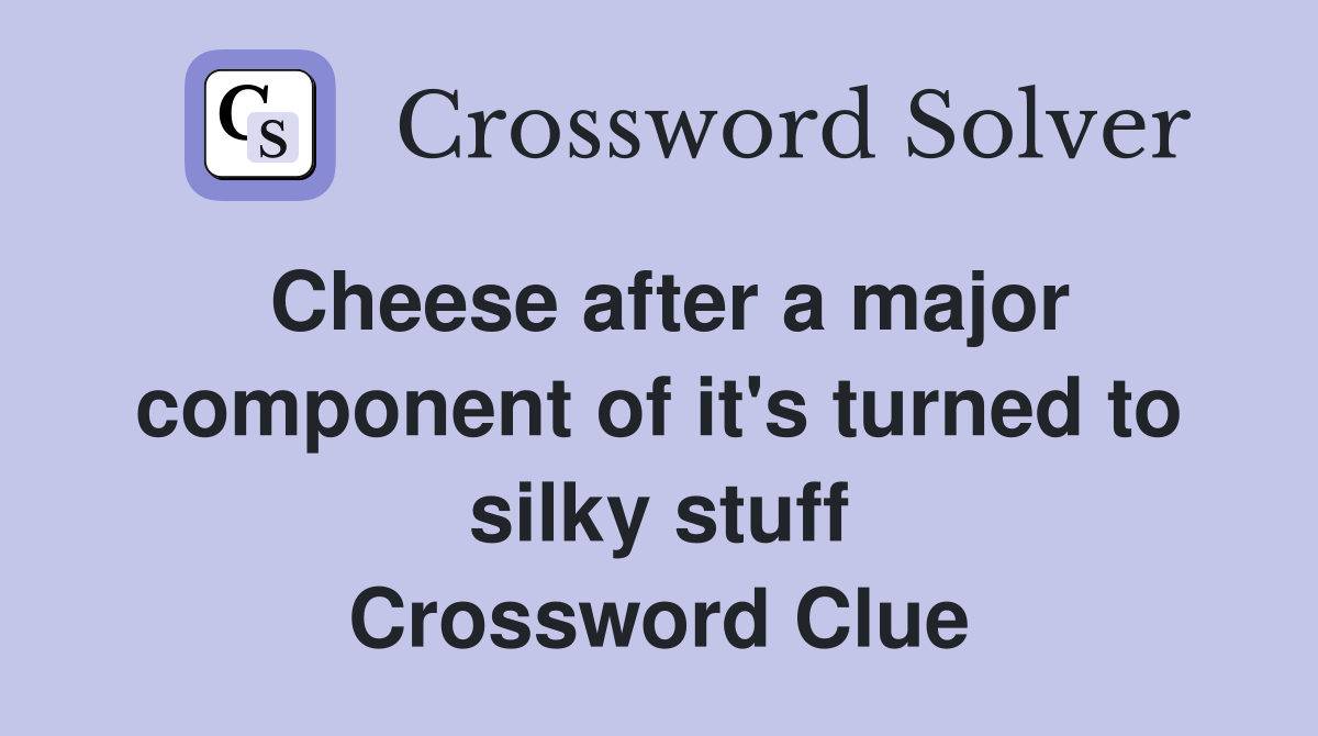 Cheese after a major component of it's turned to silky stuff Crossword Clue