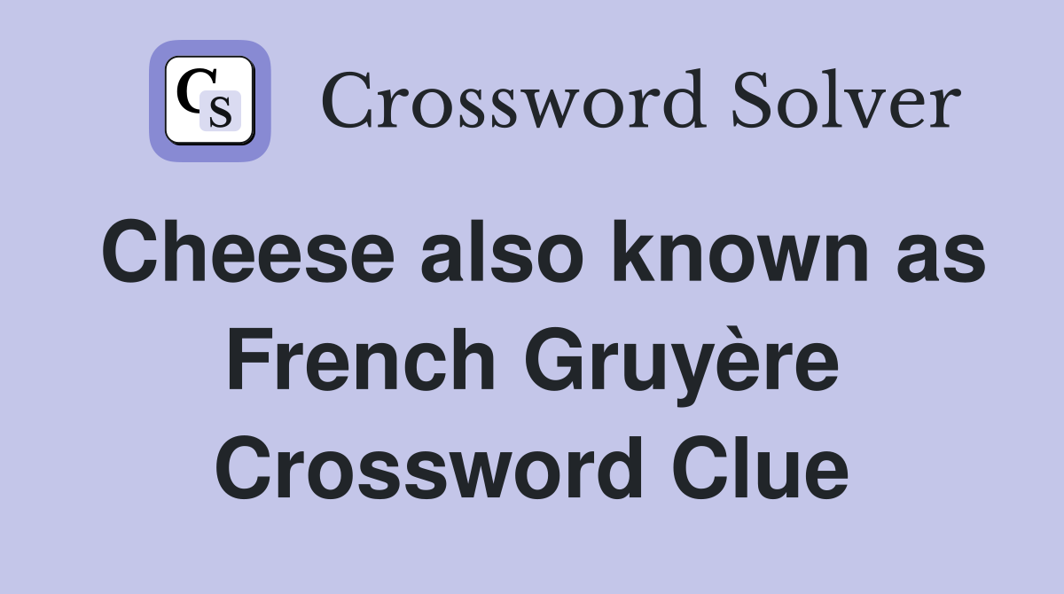 Cheese also known as French Gruyère Crossword Clue