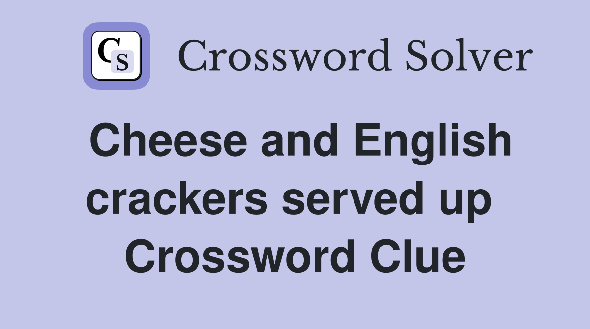 Cheese and English crackers served up  Crossword Clue