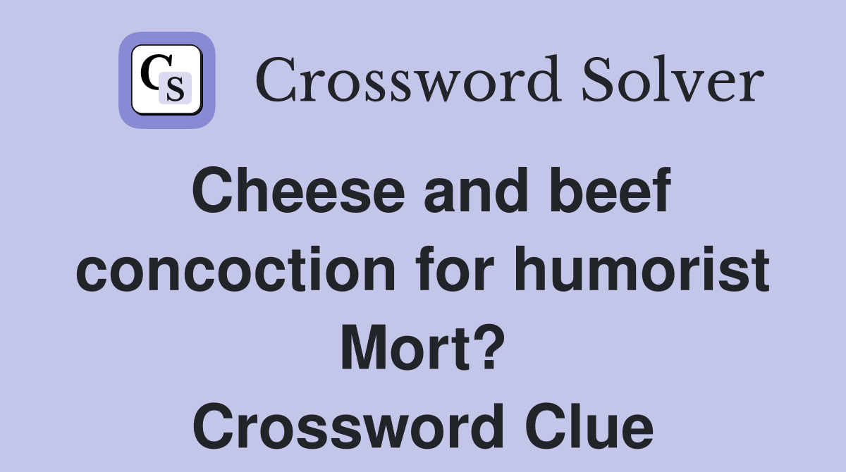 Cheese and beef concoction for humorist Mort? Crossword Clue