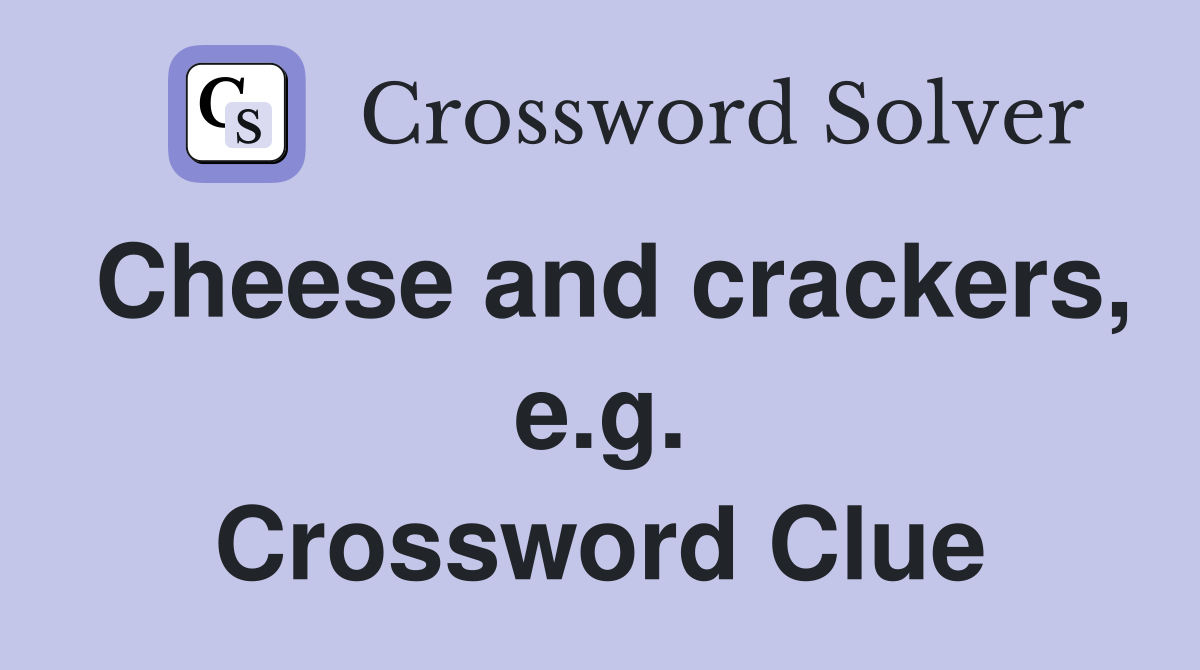 Cheese and crackers, e.g. Crossword Clue