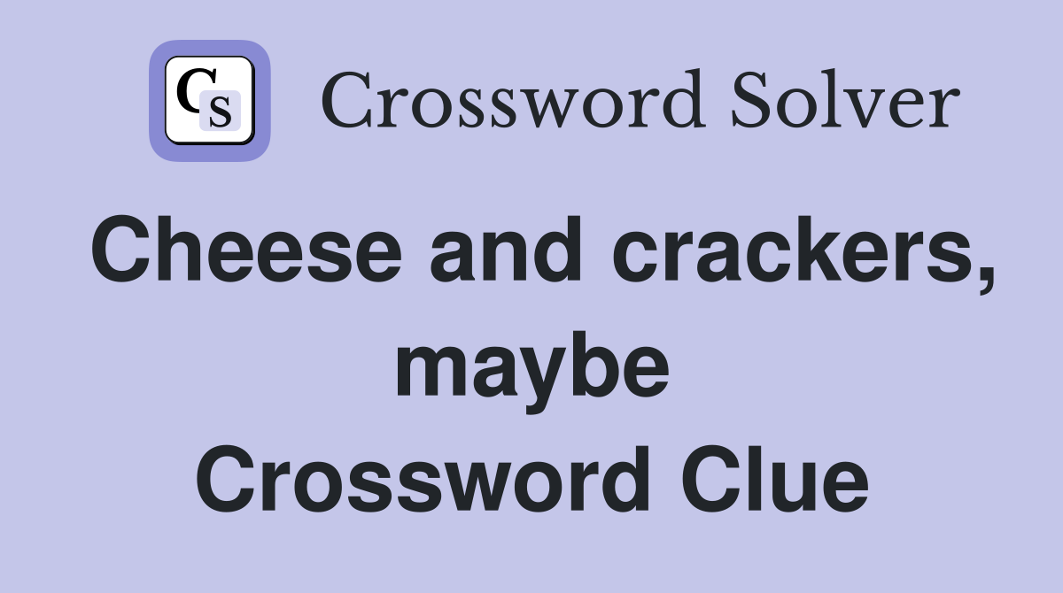 Cheese and crackers, maybe Crossword Clue