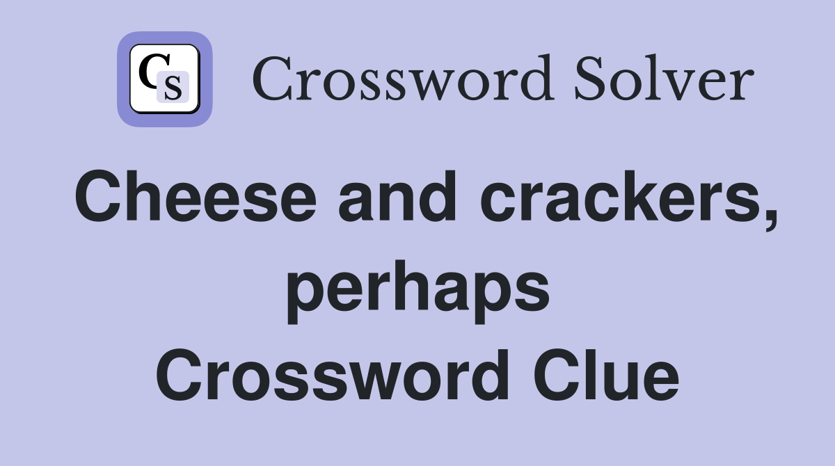 Cheese and crackers, perhaps Crossword Clue