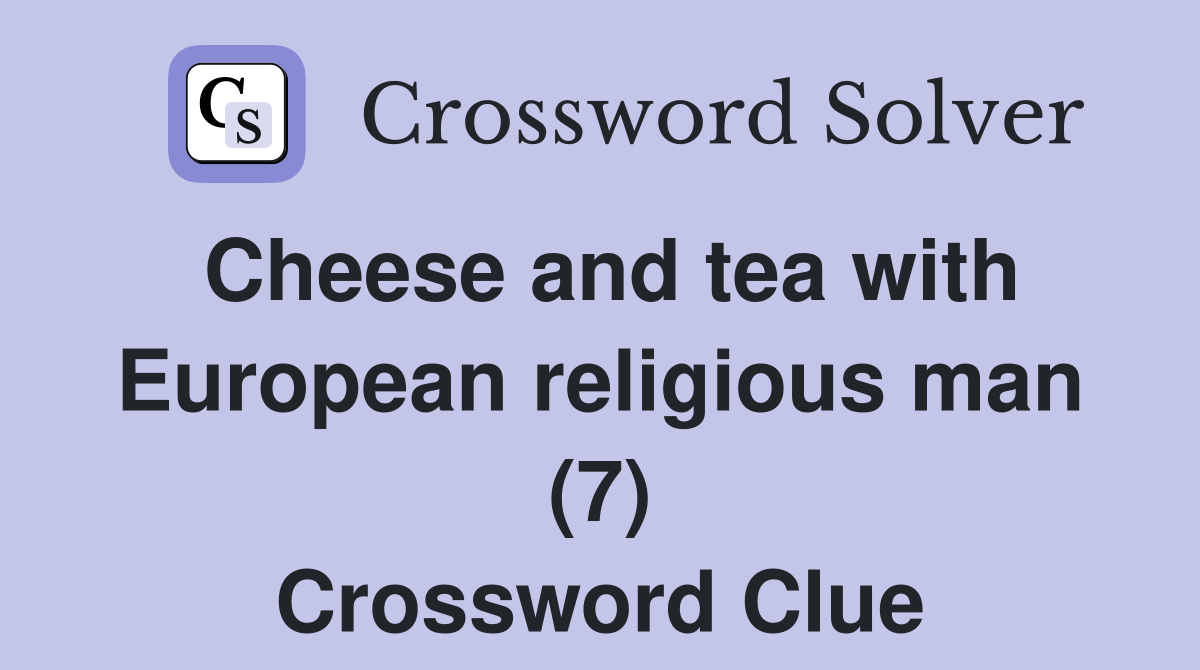 Cheese and tea with European religious man (7) Crossword Clue