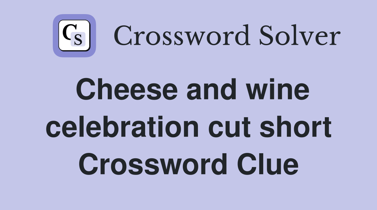 Cheese and wine celebration cut short Crossword Clue