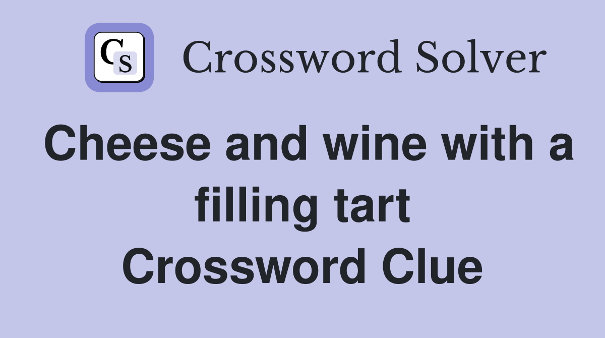Cheese and wine with a filling tart Crossword Clue