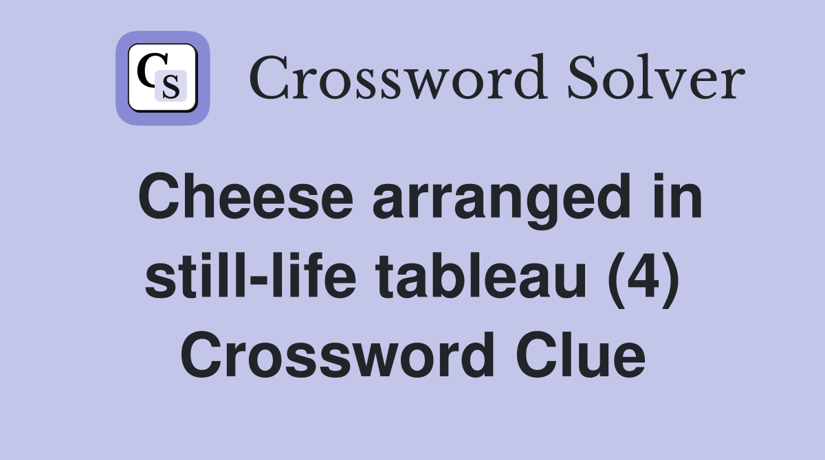 Cheese arranged in still-life tableau (4) Crossword Clue