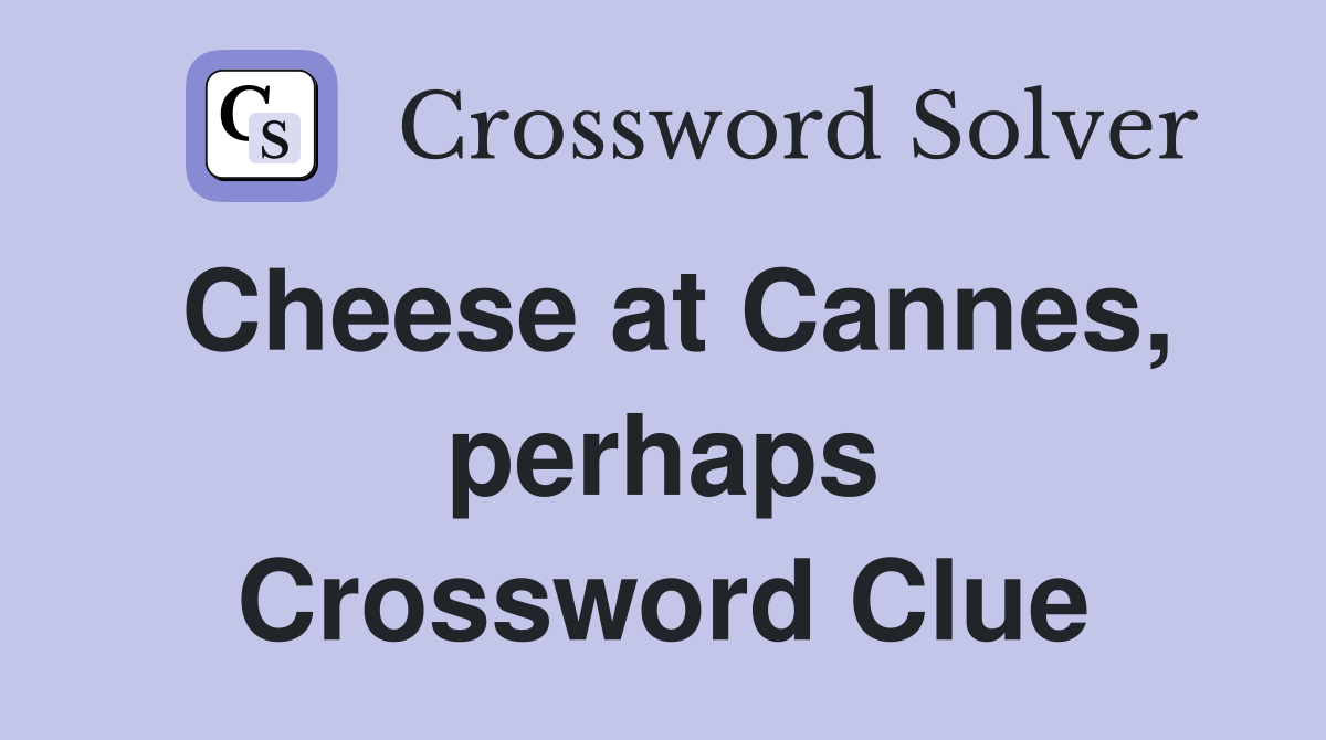 Cheese at Cannes, perhaps Crossword Clue