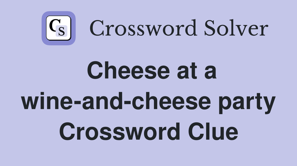 Cheese at a wine-and-cheese party Crossword Clue