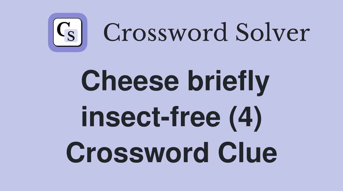 Cheese briefly insect-free (4) Crossword Clue