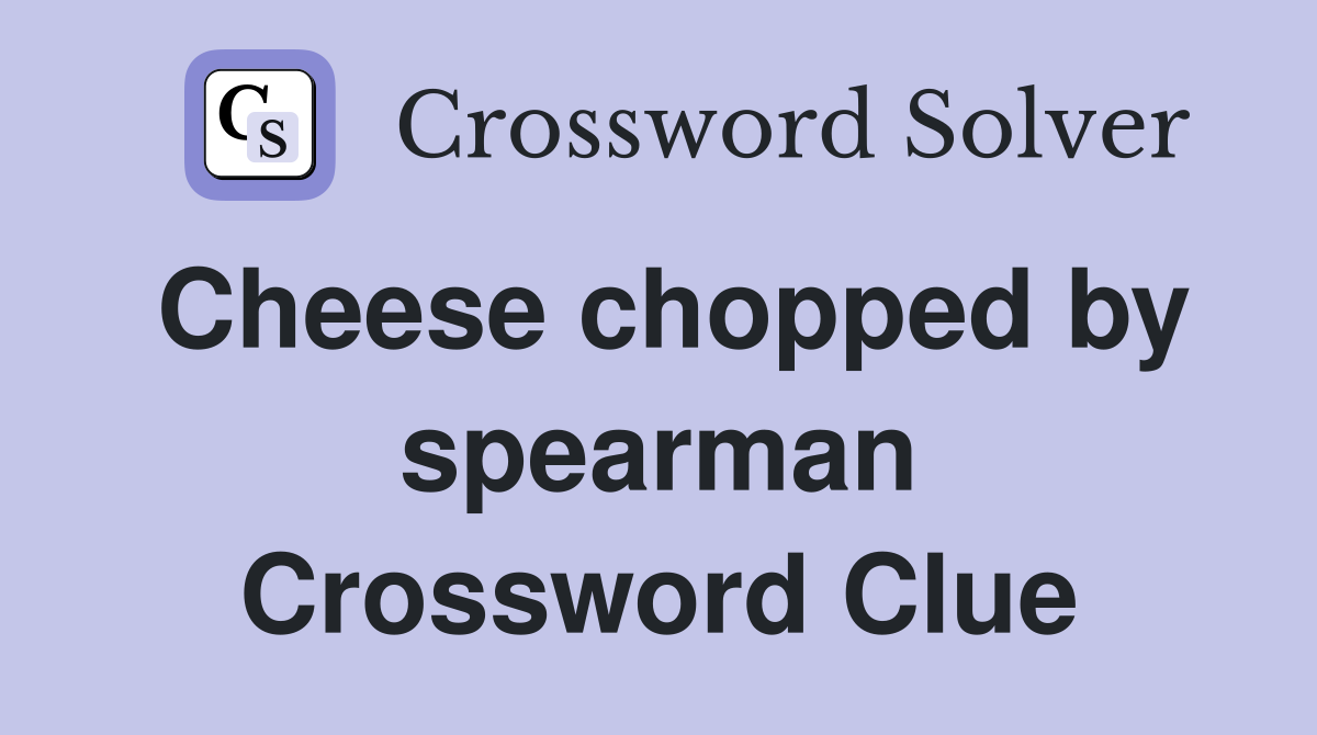 Cheese chopped by spearman Crossword Clue