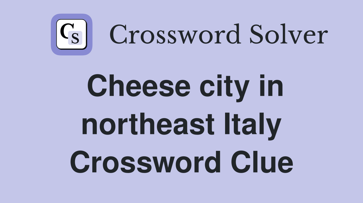 Cheese city in northeast Italy Crossword Clue