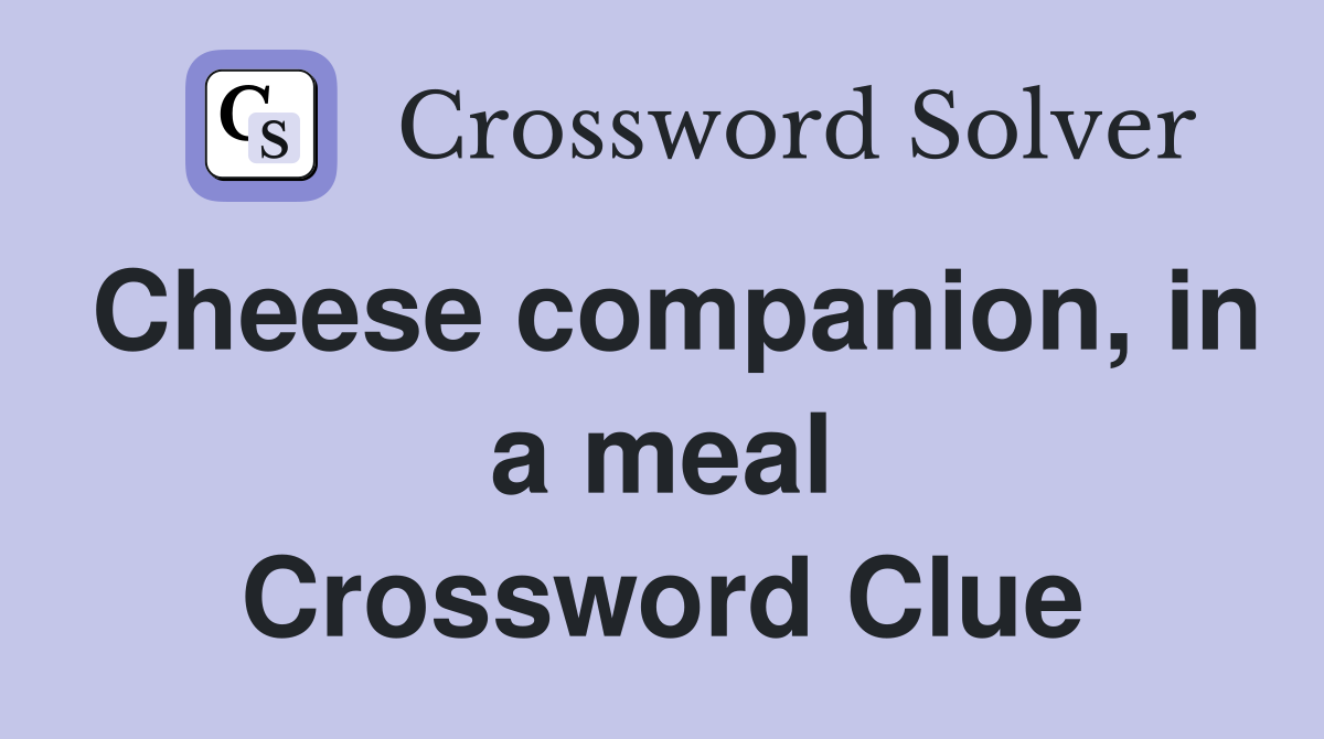 Cheese companion, in a meal Crossword Clue