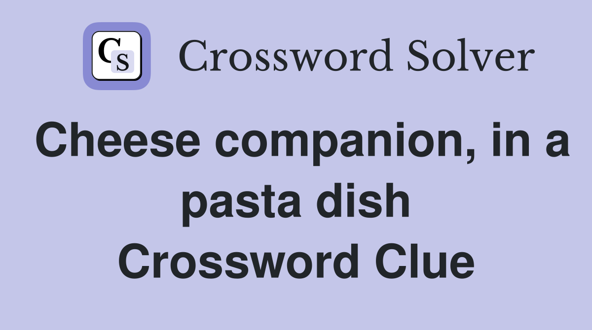 Cheese companion, in a pasta dish Crossword Clue