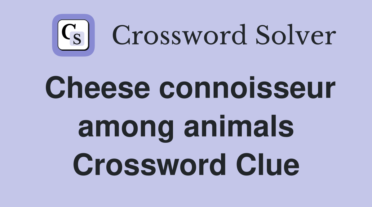 Cheese connoisseur among animals Crossword Clue