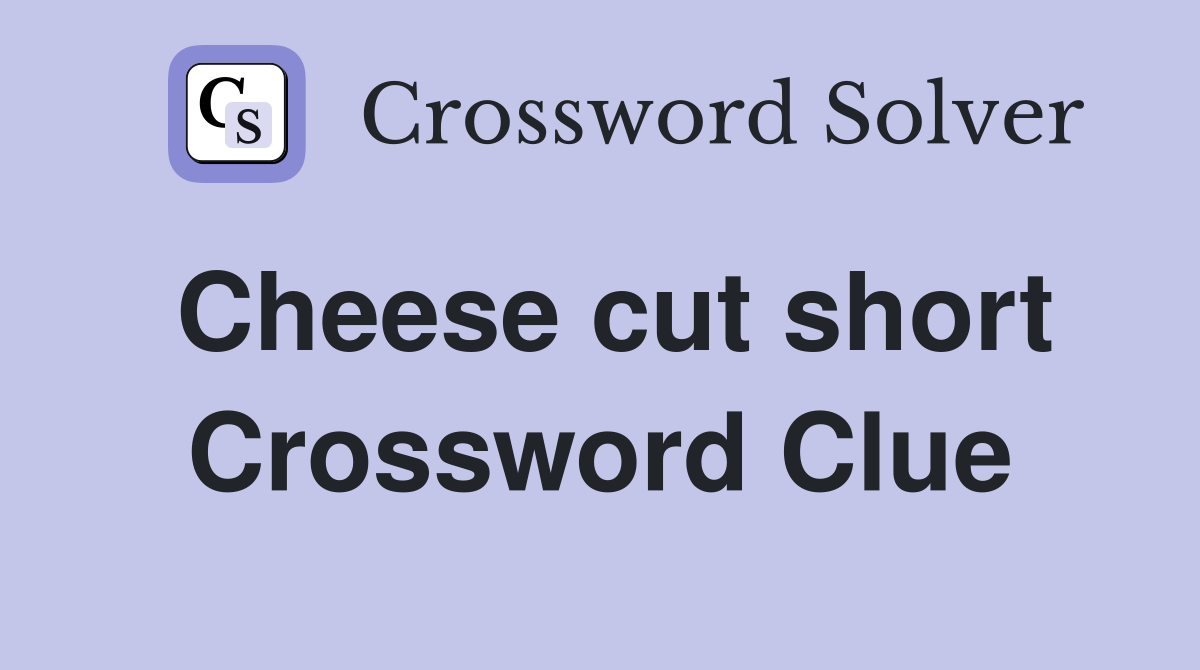 Cheese cut short Crossword Clue