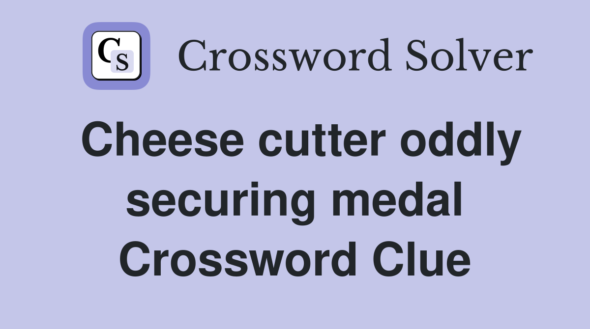 Cheese cutter oddly securing medal Crossword Clue