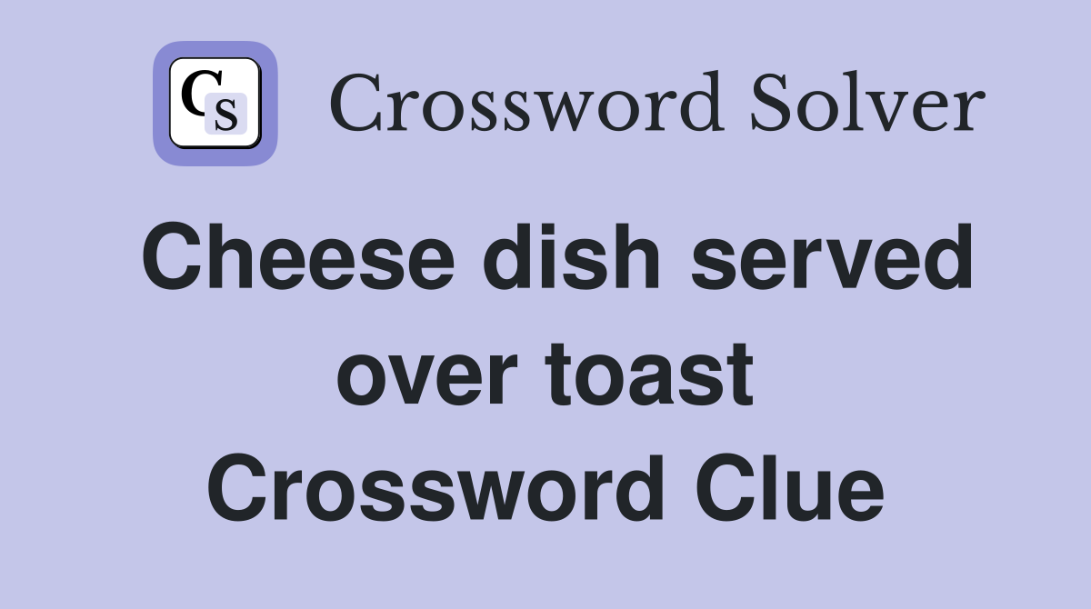 Cheese dish served over toast Crossword Clue