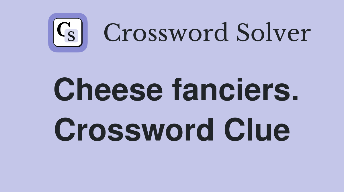 Cheese fanciers. Crossword Clue