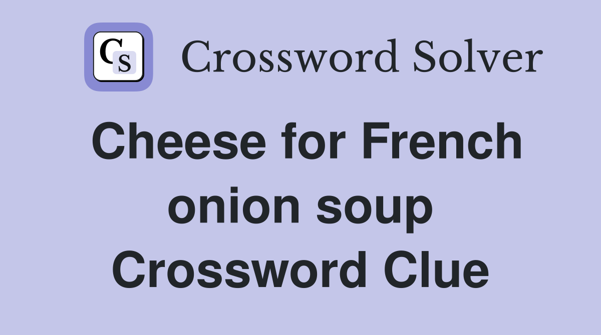 Cheese for French onion soup Crossword Clue