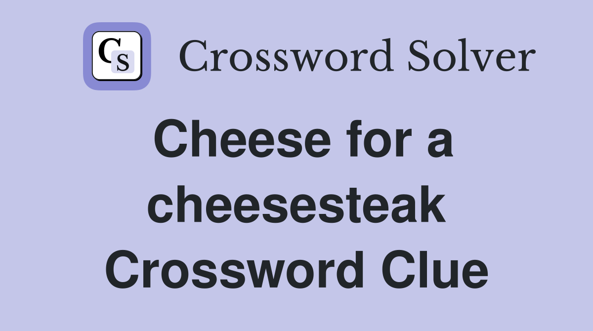 Cheese for a cheesesteak Crossword Clue