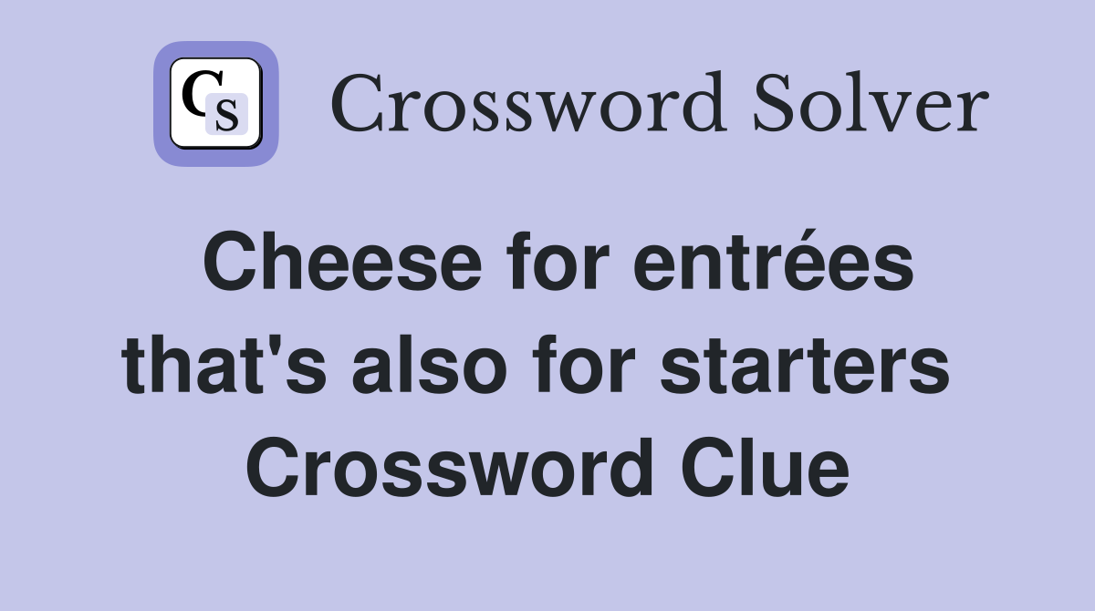 Cheese for entrées that's also for starters  Crossword Clue