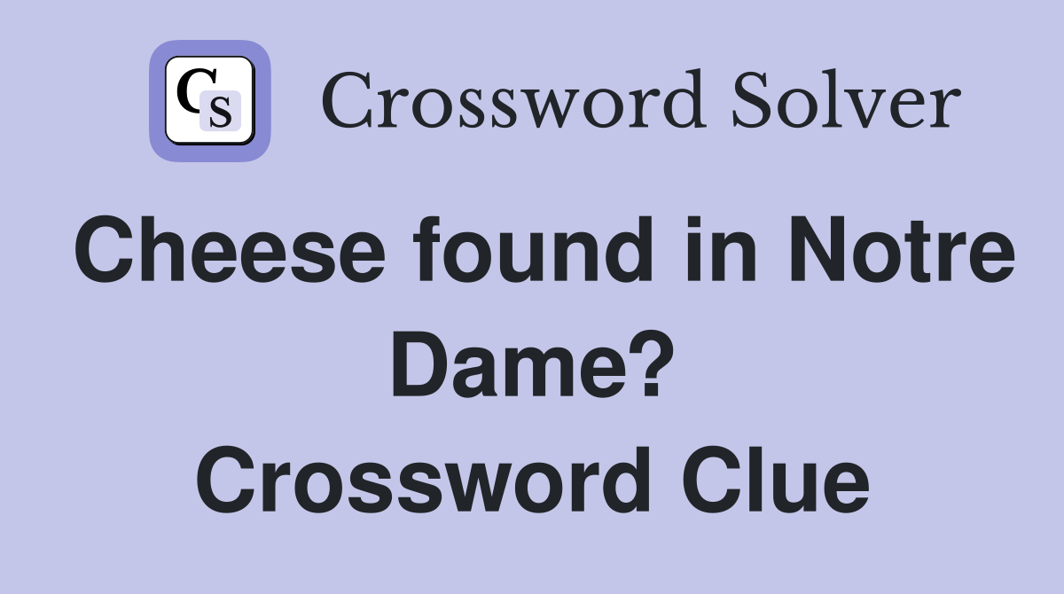 Cheese found in Notre Dame? Crossword Clue