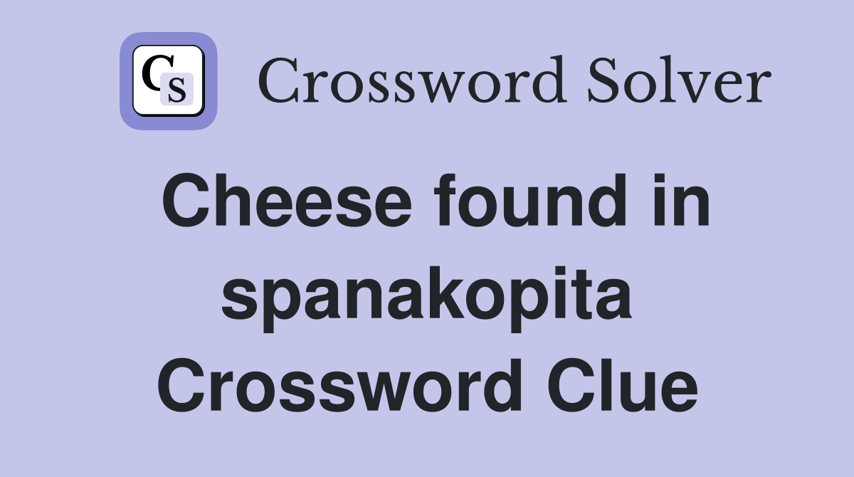 Cheese found in spanakopita Crossword Clue
