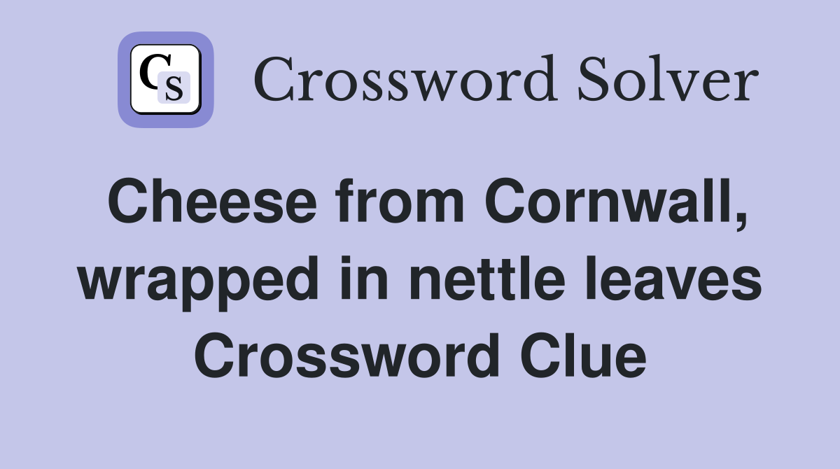 Cheese from Cornwall, wrapped in nettle leaves Crossword Clue