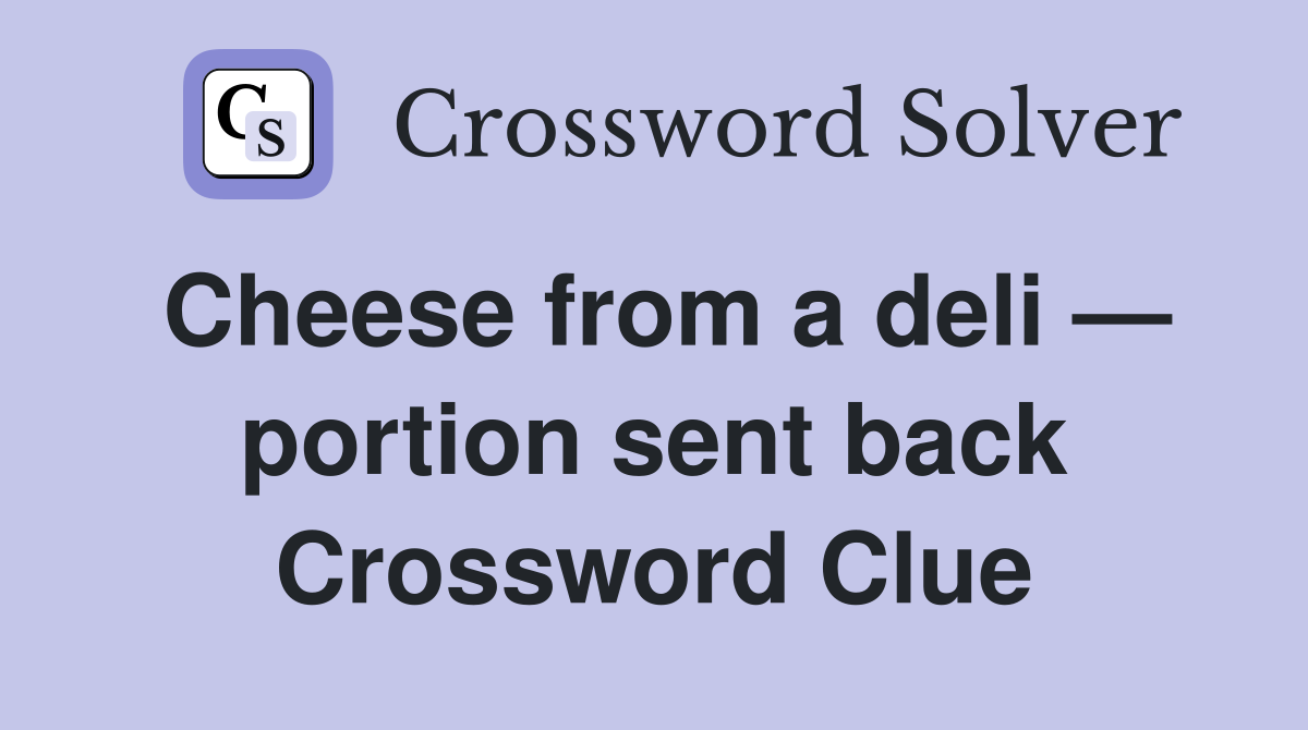 Cheese from a deli — portion sent back Crossword Clue