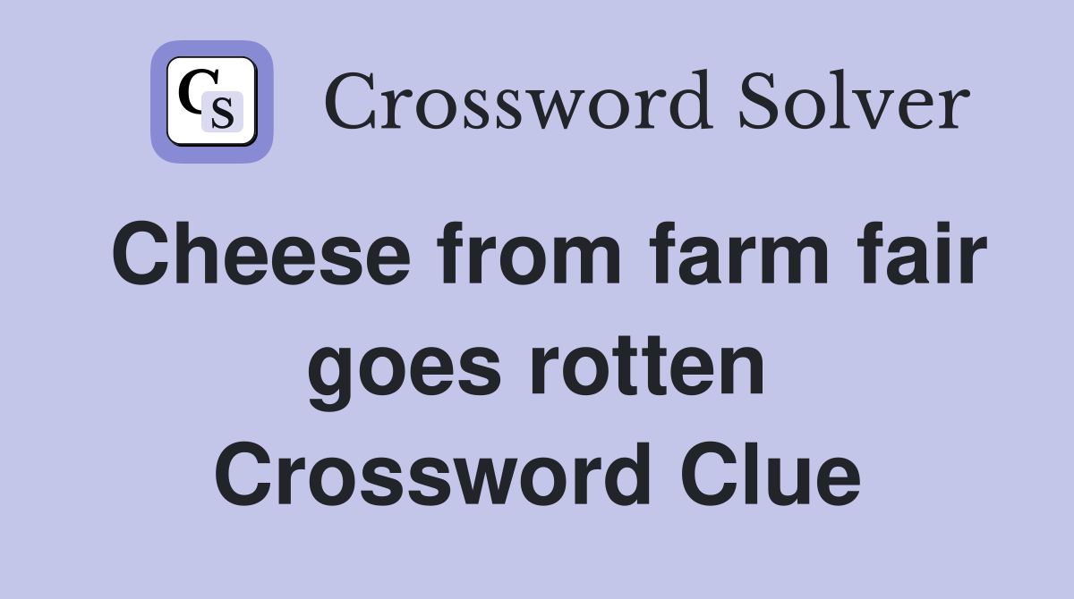 Cheese from farm fair goes rotten Crossword Clue