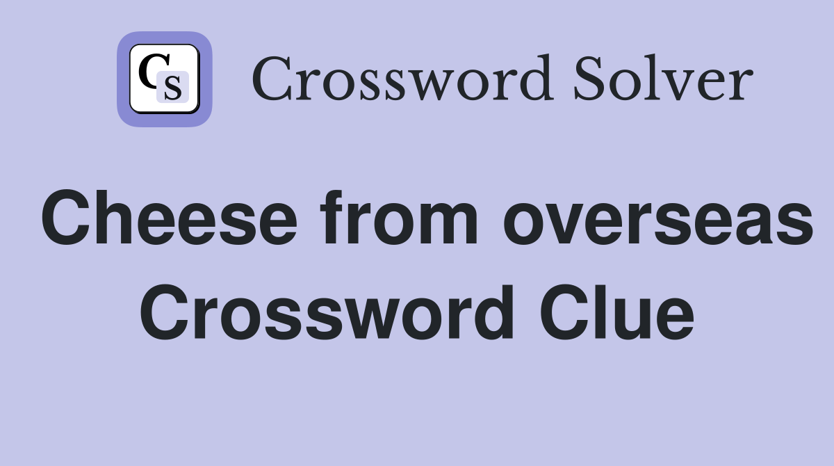 Cheese from overseas Crossword Clue