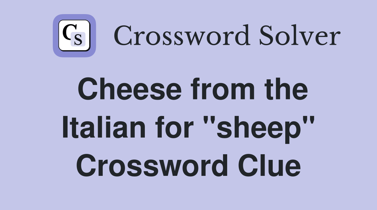 Cheese from the Italian for "sheep" Crossword Clue
