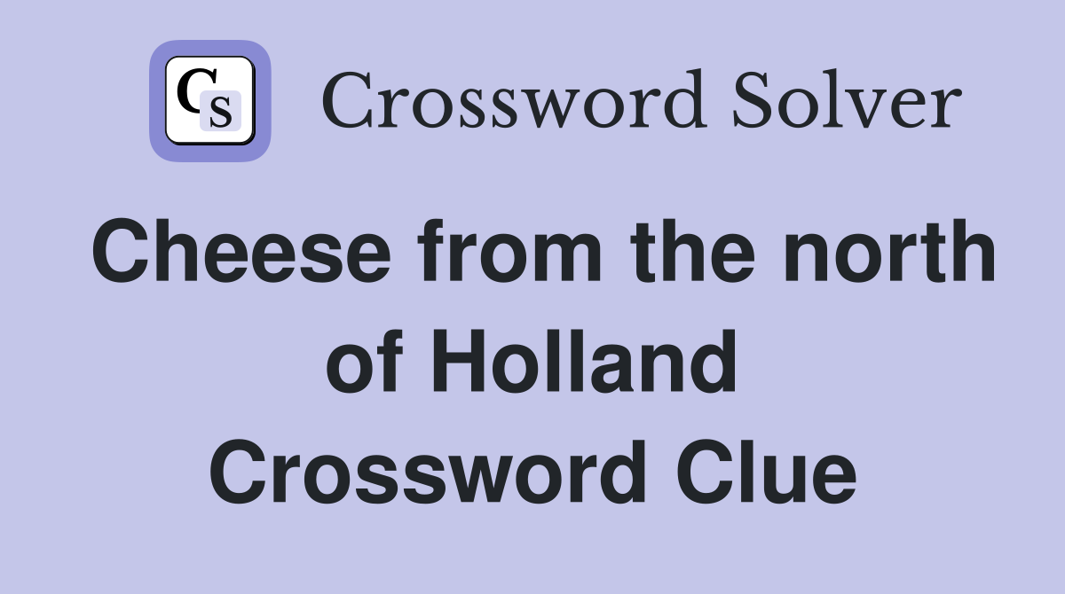 Cheese from the north of Holland Crossword Clue