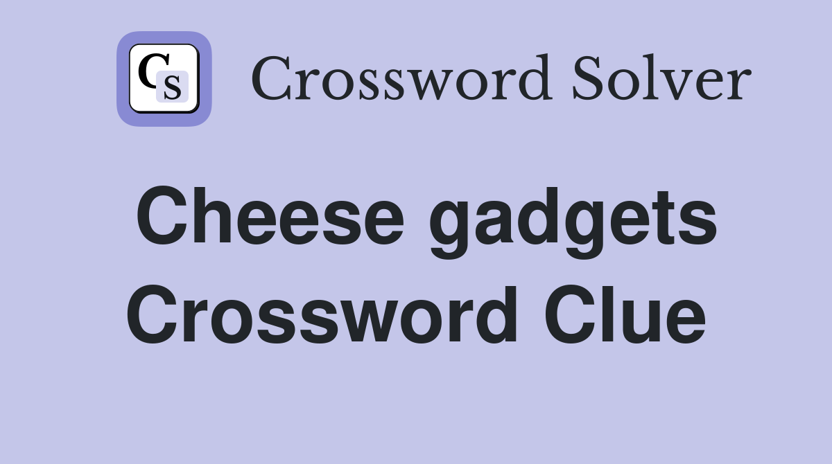Cheese gadgets Crossword Clue