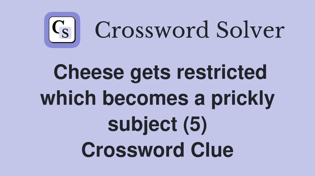 Cheese gets restricted which becomes a prickly subject (5) Crossword Clue