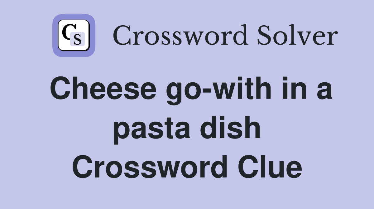 Cheese go-with in a pasta dish Crossword Clue