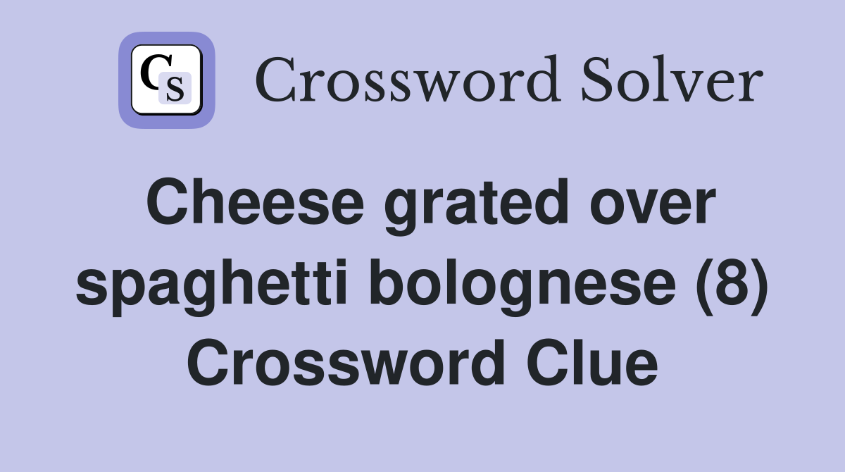 Cheese grated over spaghetti bolognese (8) Crossword Clue