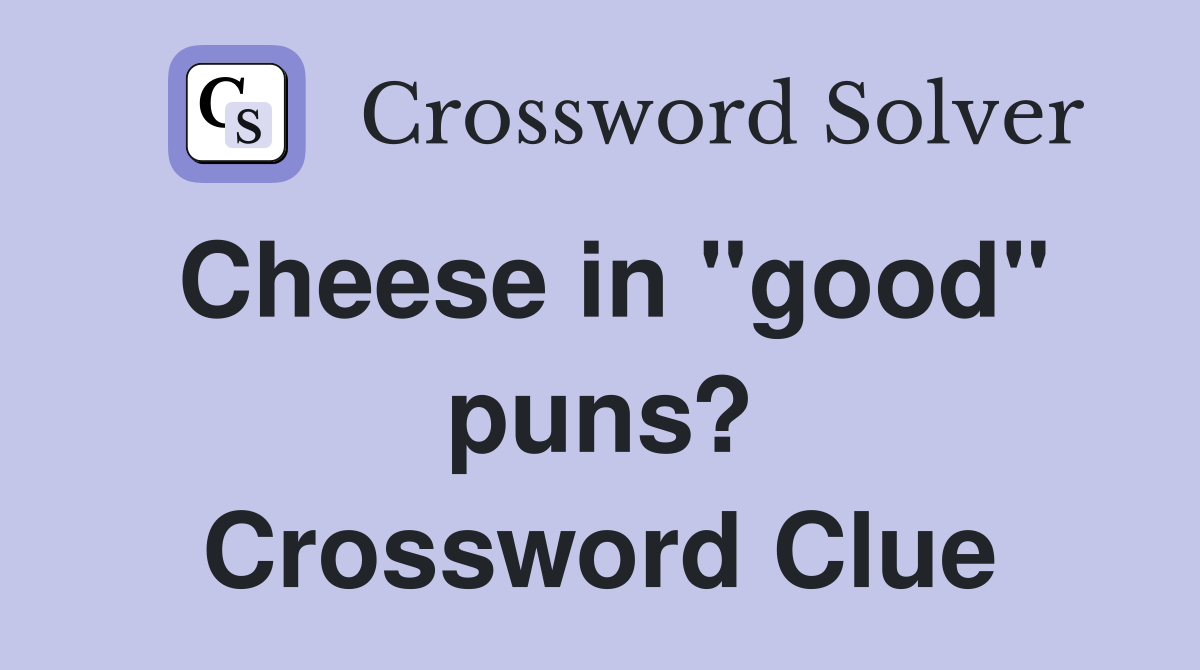Cheese in "good" puns? Crossword Clue