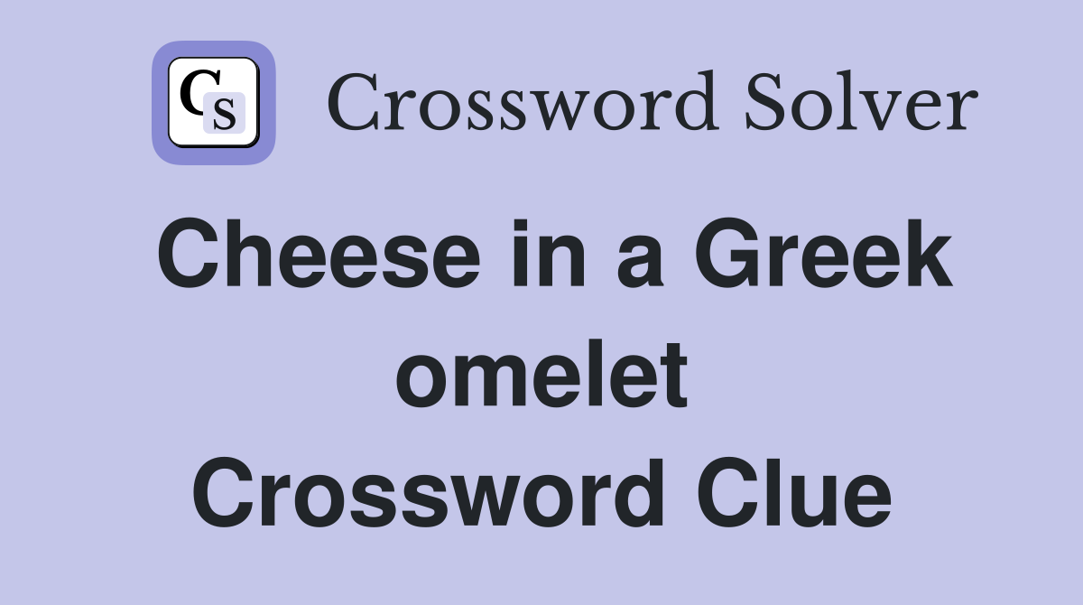 Cheese in a Greek omelet Crossword Clue