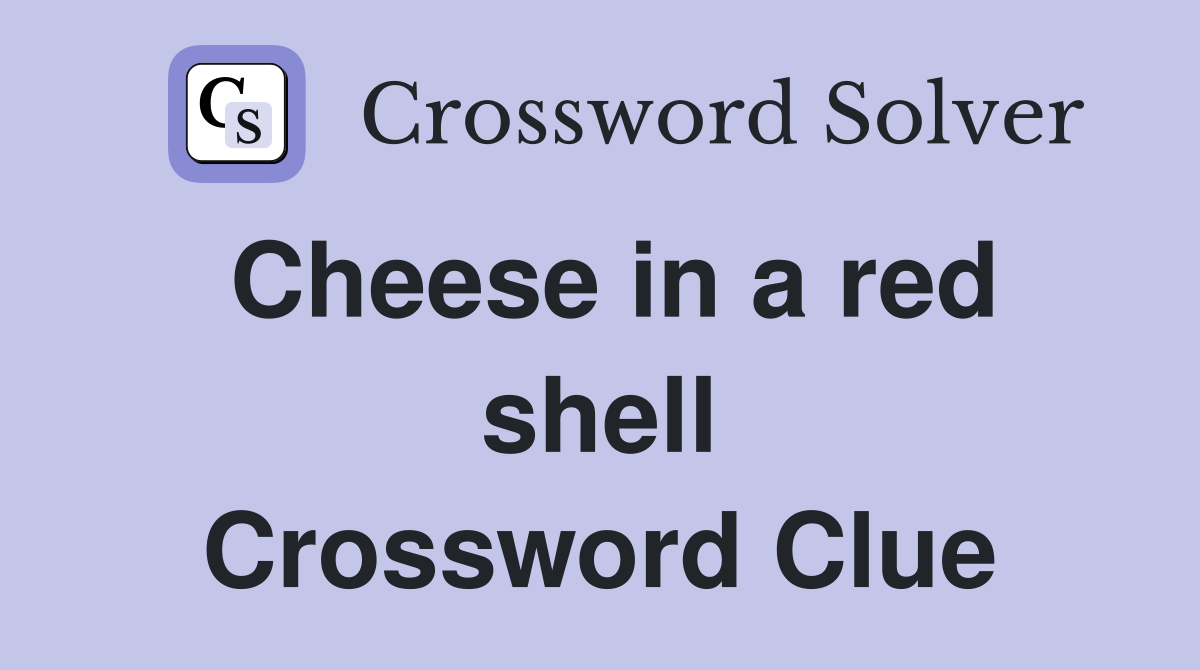 Cheese in a red shell Crossword Clue