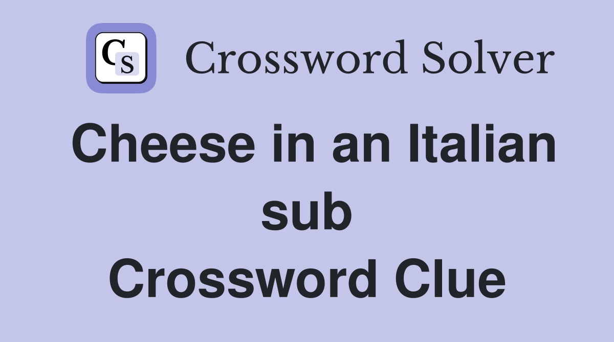 Cheese in an Italian sub Crossword Clue