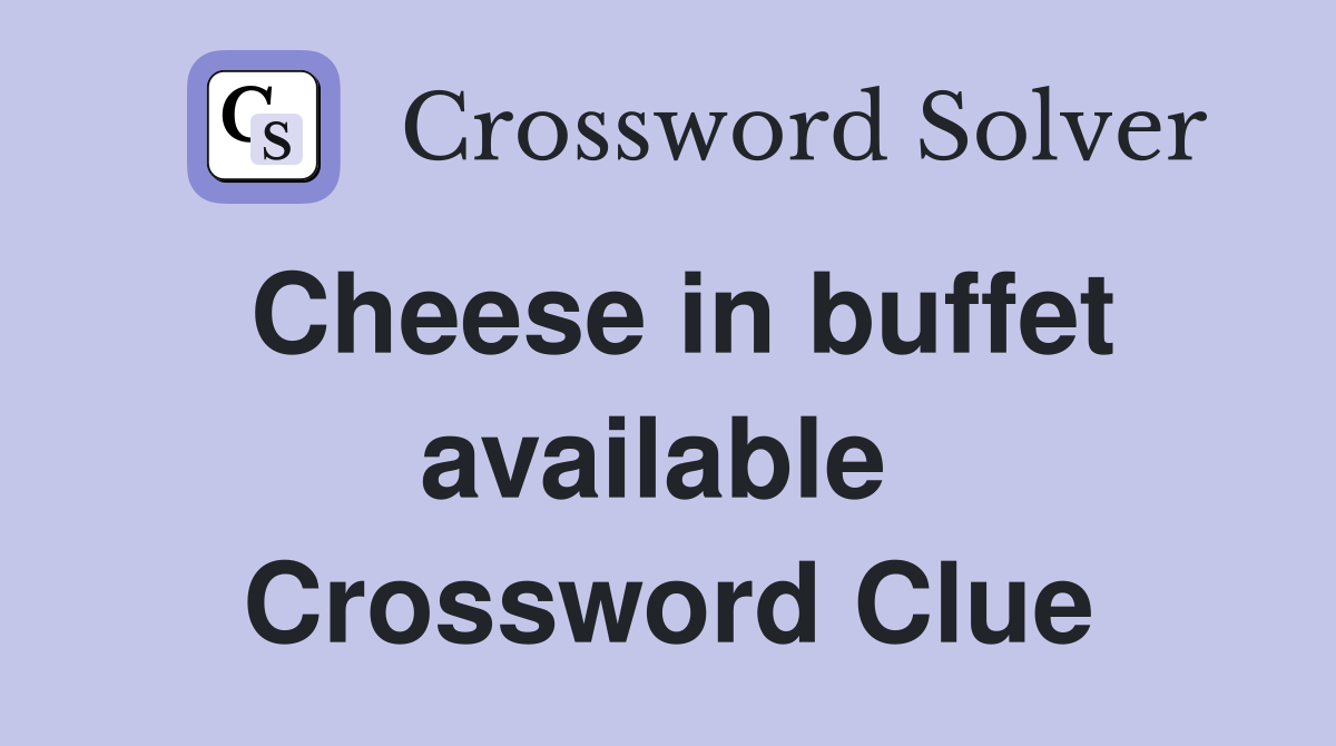 Cheese in buffet available  Crossword Clue