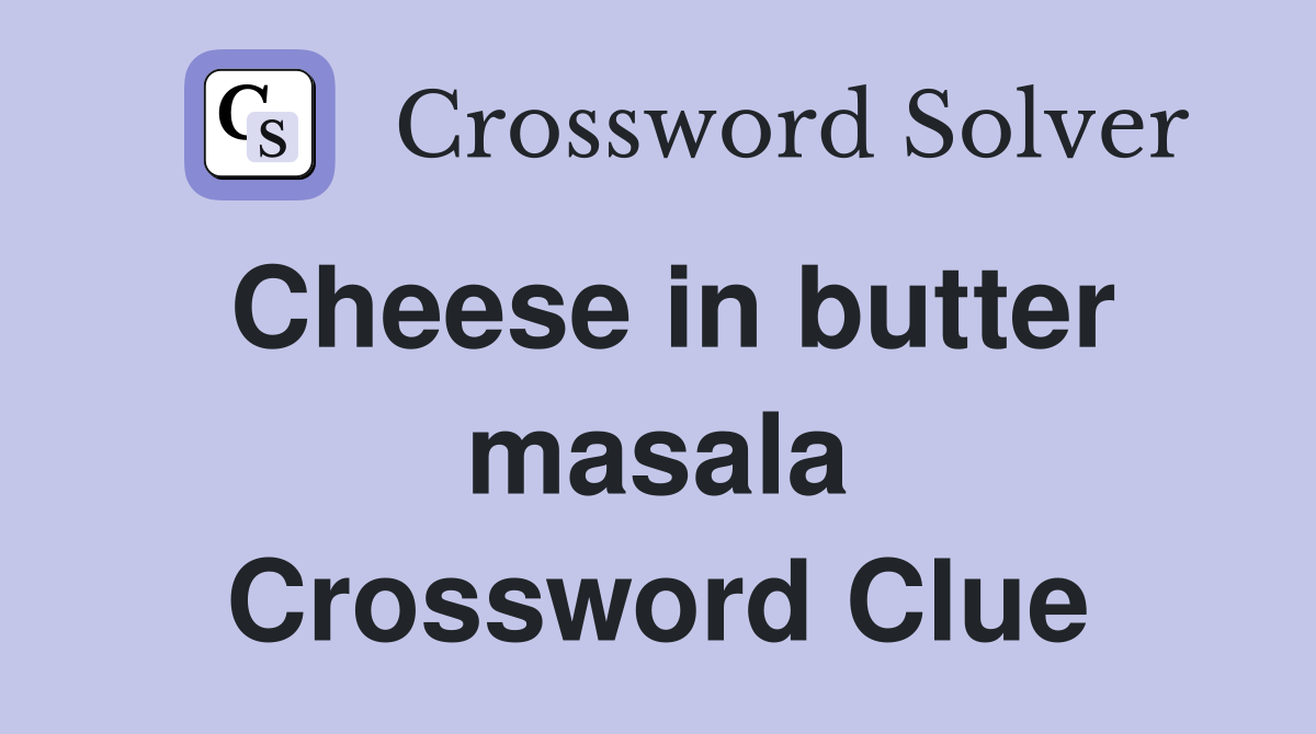 Cheese in butter masala Crossword Clue